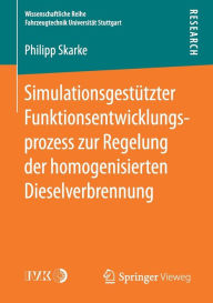 Title: Simulationsgestützter Funktionsentwicklungsprozess zur Regelung der homogenisierten Dieselverbrennung, Author: Philipp Skarke