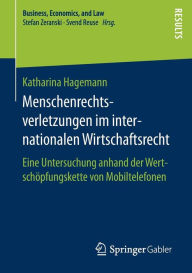 Title: Menschenrechtsverletzungen im internationalen Wirtschaftsrecht: Eine Untersuchung anhand der Wertschï¿½pfungskette von Mobiltelefonen, Author: Katharina Hagemann