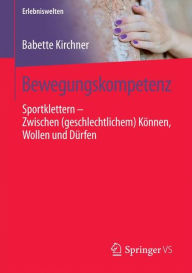 Title: Bewegungskompetenz: Sportklettern - Zwischen (geschlechtlichem) Können, Wollen und Dürfen, Author: Babette Kirchner