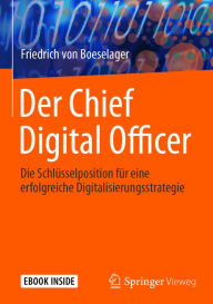 Title: Der Chief Digital Officer: Die Schlï¿½sselposition fï¿½r eine erfolgreiche Digitalisierungsstrategie, Author: Friedrich von Boeselager