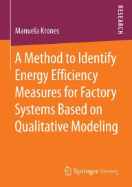 Title: A Method to Identify Energy Efficiency Measures for Factory Systems Based on Qualitative Modeling, Author: Manuela Krones