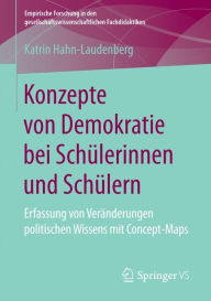Title: Konzepte von Demokratie bei Schï¿½lerinnen und Schï¿½lern: Erfassung von Verï¿½nderungen politischen Wissens mit Concept-Maps, Author: Katrin Hahn-Laudenberg