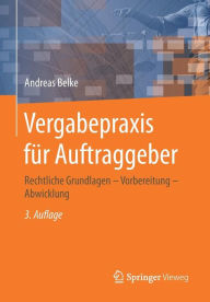 Title: Vergabepraxis für Auftraggeber: Rechtliche Grundlagen - Vorbereitung - Abwicklung / Edition 3, Author: Andreas Belke