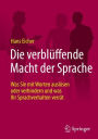 Die verbluffende Macht der Sprache: Was Sie mit Worten auslosen oder verhindern und was Ihr Sprachverhalten verrat