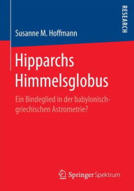 Title: Hipparchs Himmelsglobus: Ein Bindeglied in der babylonisch-griechischen Astrometrie?, Author: Susanne M. Hoffmann