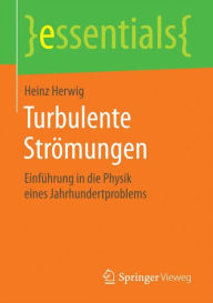 Title: Turbulente Strömungen: Einführung in die Physik eines Jahrhundertproblems, Author: Heinz Herwig