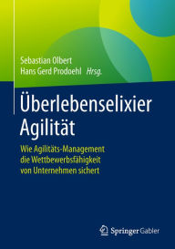 Title: Überlebenselixier Agilität: Wie Agilitäts-Management die Wettbewerbsfähigkeit von Unternehmen sichert, Author: Sebastian Olbert