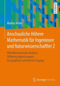 Title: Anschauliche Höhere Mathematik für Ingenieure und Naturwissenschaftler 2: Mehrdimensionale Analysis, Differenzialgleichungen: Ein graphisch orientierter Zugang, Author: Markus Neher