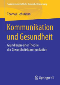 Title: Kommunikation und Gesundheit: Grundlagen einer Theorie der Gesundheitskommunikation, Author: Thomas Hehlmann