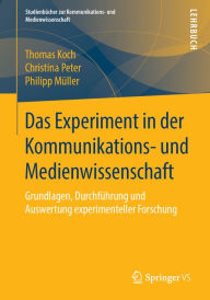 Title: Das Experiment in der Kommunikations- und Medienwissenschaft: Grundlagen, Durchführung und Auswertung experimenteller Forschung, Author: Thomas Koch