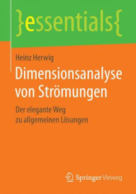 Title: Dimensionsanalyse von Strömungen: Der elegante Weg zu allgemeinen Lösungen, Author: Heinz Herwig