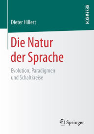 Title: Die Natur der Sprache: Evolution, Paradigmen und Schaltkreise, Author: Dieter Hillert