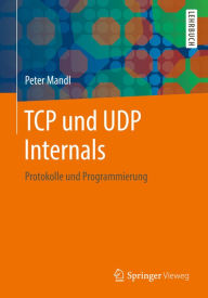 Title: TCP und UDP Internals: Protokolle und Programmierung, Author: Peter Mandl