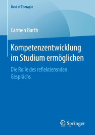 Title: Kompetenzentwicklung im Studium ermöglichen: Die Rolle des reflektierenden Gesprächs, Author: Carmen Barth