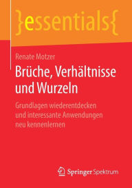Title: Brüche, Verhältnisse und Wurzeln: Grundlagen wiederentdecken und interessante Anwendungen neu kennenlernen, Author: Renate Motzer