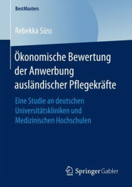 Title: Ökonomische Bewertung der Anwerbung ausländischer Pflegekräfte: Eine Studie an deutschen Universitätskliniken und Medizinischen Hochschulen, Author: Rebekka Süss