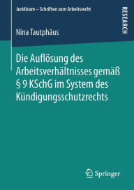 Title: Die Auflï¿½sung des Arbeitsverhï¿½ltnisses gemï¿½ï¿½ ï¿½ 9 KSchG im System des Kï¿½ndigungsschutzrechts, Author: Nina Tautphïus