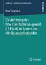 Die Auflï¿½sung des Arbeitsverhï¿½ltnisses gemï¿½ï¿½ ï¿½ 9 KSchG im System des Kï¿½ndigungsschutzrechts