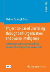 Title: Projection-Based Clustering through Self-Organization and Swarm Intelligence: Combining Cluster Analysis with the Visualization of High-Dimensional Data, Author: Michael Christoph Thrun