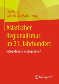Title: Asiatischer Regionalismus im 21. Jahrhundert: Integration oder Stagnation?, Author: Jörn Dosch