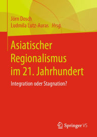 Title: Asiatischer Regionalismus im 21. Jahrhundert: Integration oder Stagnation?, Author: Jörn Dosch