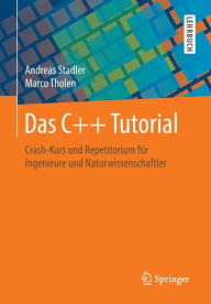 Title: Das C++ Tutorial: Crash-Kurs und Repetitorium für Ingenieure und Naturwissenschaftler, Author: Andreas Stadler
