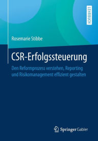 Title: CSR-Erfolgssteuerung: Den Reformprozess verstehen, Reporting und Risikomanagement effizient gestalten, Author: Rosemarie Stibbe