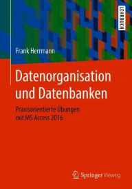 Title: Datenorganisation und Datenbanken: Praxisorientierte Übungen mit MS Access 2016, Author: Frank Herrmann