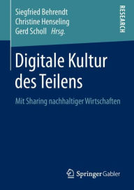 Title: Digitale Kultur des Teilens: Mit Sharing nachhaltiger Wirtschaften, Author: Siegfried Behrendt