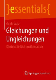 Title: Gleichungen und Ungleichungen: Klartext fï¿½r Nichtmathematiker, Author: Guido Walz