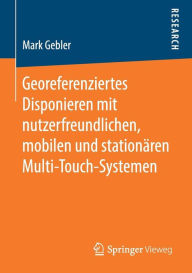 Title: Georeferenziertes Disponieren mit nutzerfreundlichen, mobilen und stationï¿½ren Multi-Touch-Systemen, Author: Mark Gebler