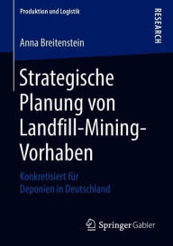 Title: Strategische Planung von Landfill-Mining-Vorhaben: Konkretisiert fï¿½r Deponien in Deutschland, Author: Anna Breitenstein
