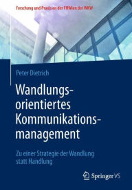 Title: Wandlungsorientiertes Kommunikationsmanagement: Zu einer Strategie der Wandlung statt Handlung, Author: Peter Dietrich