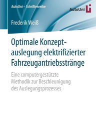 Title: Optimale Konzeptauslegung elektrifizierter Fahrzeugantriebsstrï¿½nge: Eine computergestï¿½tzte Methodik zur Beschleunigung des Auslegungsprozesses, Author: Frederik Weiï