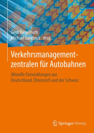 Title: Verkehrsmanagementzentralen fï¿½r Autobahnen: Aktuelle Entwicklungen aus Deutschland, ï¿½sterreich und der Schweiz, Author: Gerd Riegelhuth