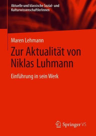 Title: Zur Aktualitï¿½t von Niklas Luhmann: Einfï¿½hrung in sein Werk, Author: Maren Lehmann