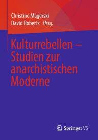 Title: Kulturrebellen - Studien zur anarchistischen Moderne, Author: Christine Magerski
