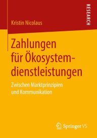 Title: Zahlungen fï¿½r ï¿½kosystemdienstleistungen: Zwischen Marktprinzipien und Kommunikation, Author: Kristin Nicolaus