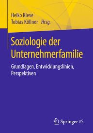 Title: Soziologie der Unternehmerfamilie: Grundlagen, Entwicklungslinien, Perspektiven, Author: Heiko Kleve