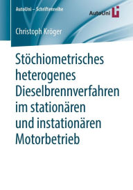 Title: Stï¿½chiometrisches heterogenes Dieselbrennverfahren im stationï¿½ren und instationï¿½ren Motorbetrieb, Author: Christoph Krïger