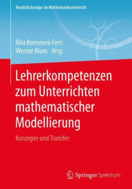 Title: Lehrerkompetenzen zum Unterrichten mathematischer Modellierung: Konzepte und Transfer, Author: Rita Borromeo Ferri