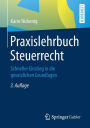 Praxislehrbuch Steuerrecht: Schneller Einstieg in die gesetzlichen Grundlagen