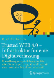 Title: Trusted WEB 4.0 - Infrastruktur für eine Digitalverfassung: Handlungsempfehlungen für die Gesetzgebung, Gesellschaft und soziale Marktwirtschaft, Author: Olaf Berberich