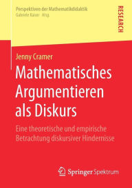 Title: Mathematisches Argumentieren als Diskurs: Eine theoretische und empirische Betrachtung diskursiver Hindernisse, Author: Jenny Cramer