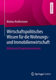 Title: Wirtschaftspolitisches Wissen für die Wohnungs- und Immobilienwirtschaft: Märkte und Staatsinterventionen, Author: Markus Knüfermann