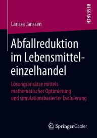 Title: Abfallreduktion im Lebensmitteleinzelhandel: Lï¿½sungsansï¿½tze mittels mathematischer Optimierung und simulationsbasierter Evaluierung, Author: Larissa Janssen