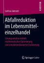 Abfallreduktion im Lebensmitteleinzelhandel: Lï¿½sungsansï¿½tze mittels mathematischer Optimierung und simulationsbasierter Evaluierung