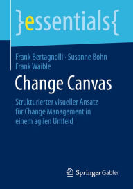 Title: Change Canvas: Strukturierter visueller Ansatz für Change Management in einem agilen Umfeld, Author: Frank Bertagnolli