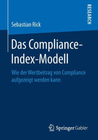 Title: Das Compliance-Index-Modell: Wie der Wertbeitrag von Compliance aufgezeigt werden kann, Author: Sebastian Rick