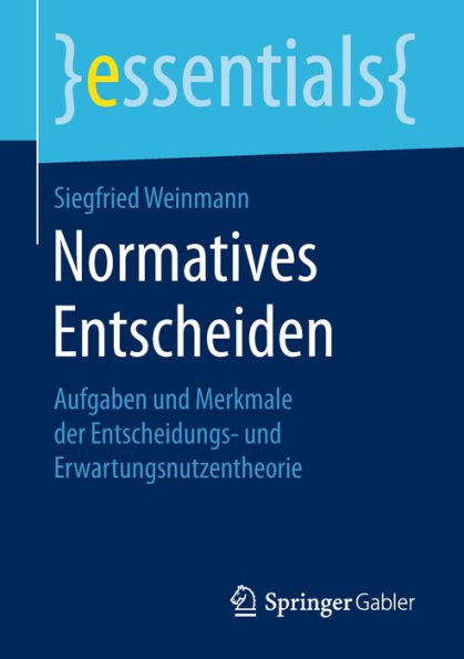Normatives Entscheiden: Aufgaben und Merkmale der Entscheidungs- und Erwartungsnutzentheorie